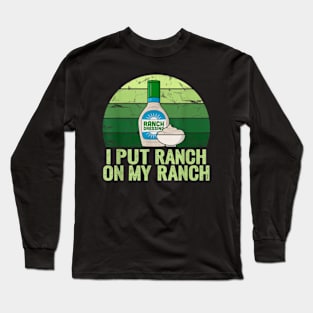 I put Ranch on my Ranch Long Sleeve T-Shirt